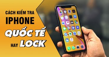 Hướng dẫn tự kiểm tra iPhone và iPad có phải là bản quốc tế hay không?