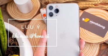 Các bước chọn mua iPhone cũ bạn cần biết