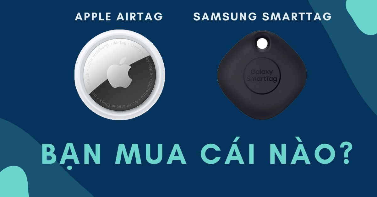 Apple AirTag và Samsung SmartTag: Bạn nên mua cái nào?