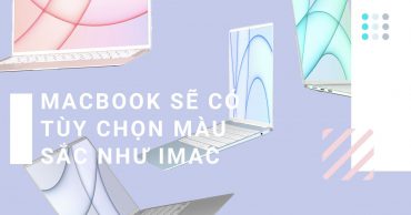 Macbook mới của Apple sẽ có bộ sưu tập màu nổi bật như iMac