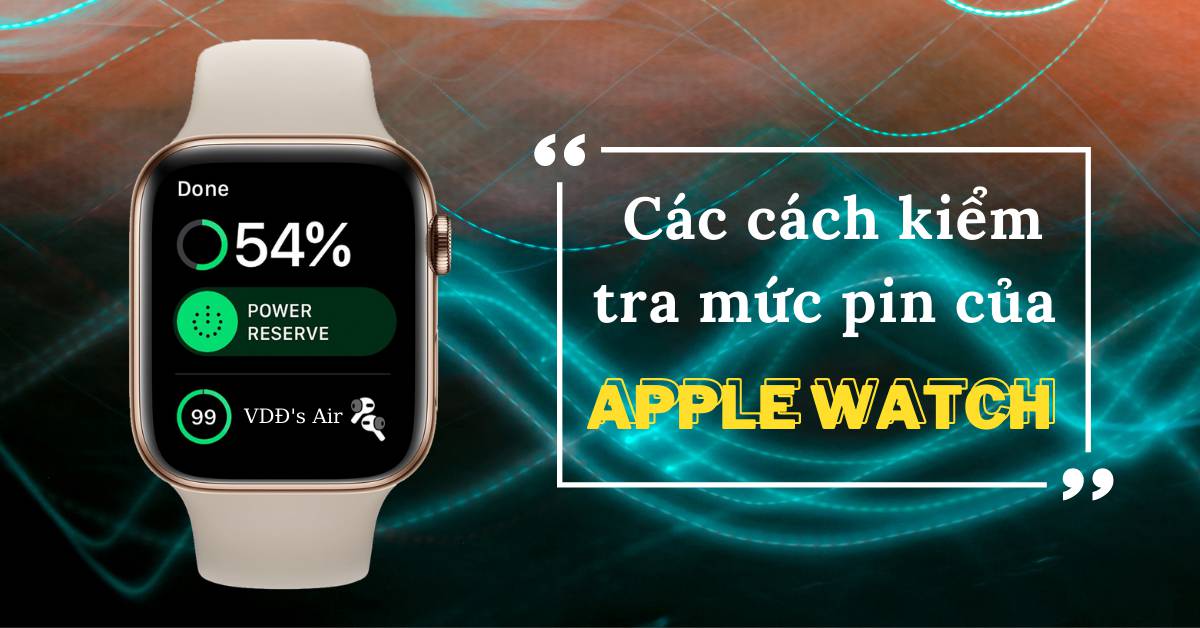 Cách kiểm tra mức pin của Apple Watch trên cả đồng hồ và iPhone