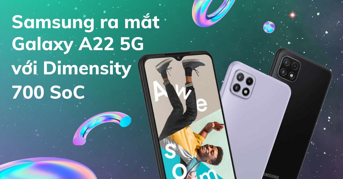 Samsung Galaxy A22 5G với Dimensity 700 SoC ra mắt cùng Galaxy A22 4G