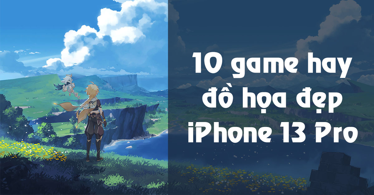 Top 10 game hay và đồ họa đẹp trên iPhone 13 Pro mà bạn nên thử