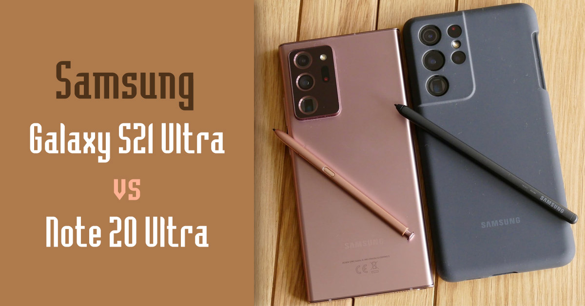 Samsung Galaxy S21 Ultra và Samsung Galaxy Note 20 Ultra: Đâu là tốt nhất dành cho bạn?