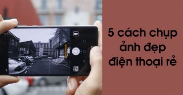 5 cách chụp ảnh đẹp trên điện thoại thông minh chất lượng thấp