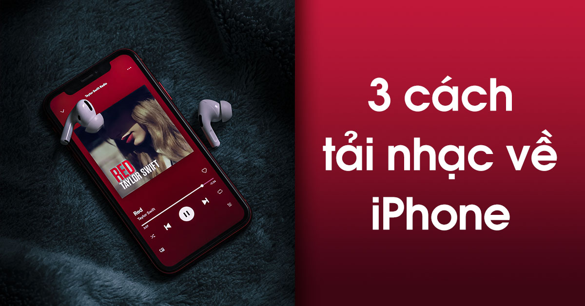 3 cách tải nhạc về iPhone để bạn có thể nghe khi ngoại tuyến