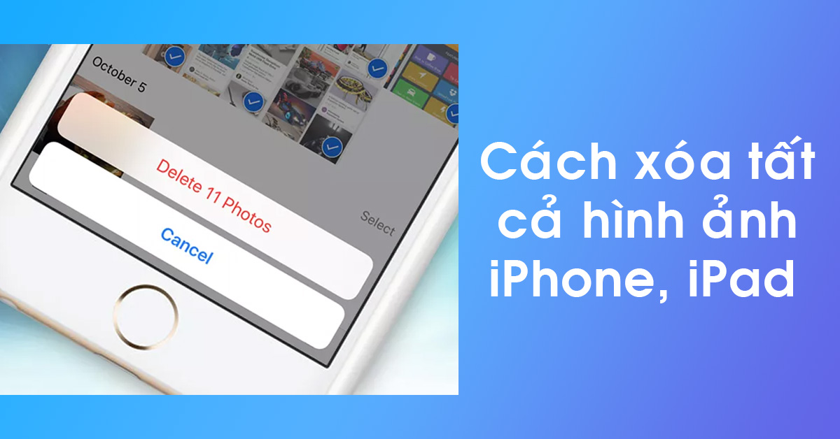 2 cách xóa tất cả hình ảnh trên iPhone và iPad một cách tiện lợi và nhanh nhất