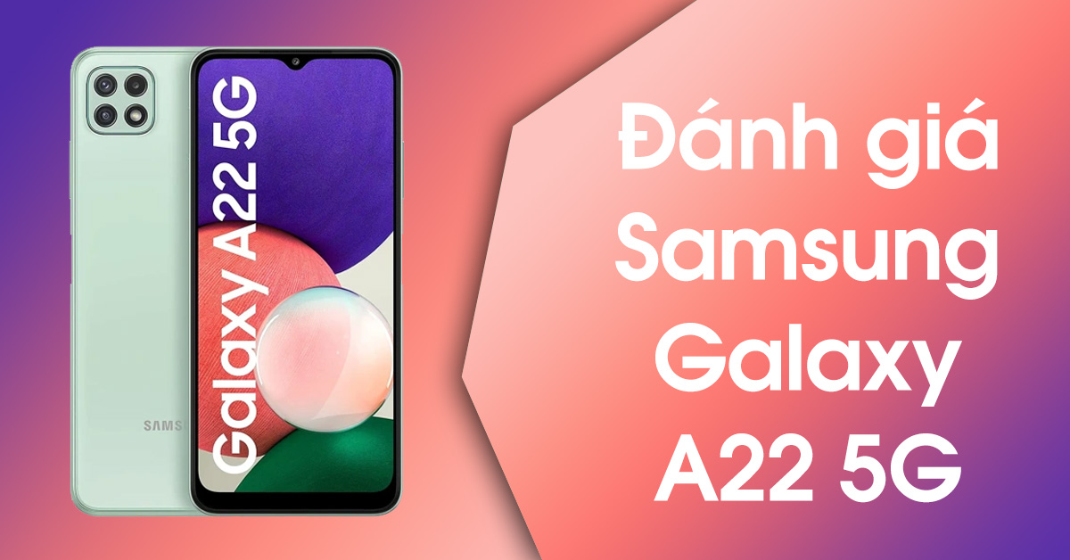 Đánh giá Samsung Galaxy A22 5G: Thiết kế đơn giản, màn hình sống động và hiệu suất tốt