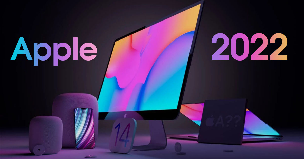 6 sản phẩm mới của Apple có thể sẽ được công bố vào năm 2022