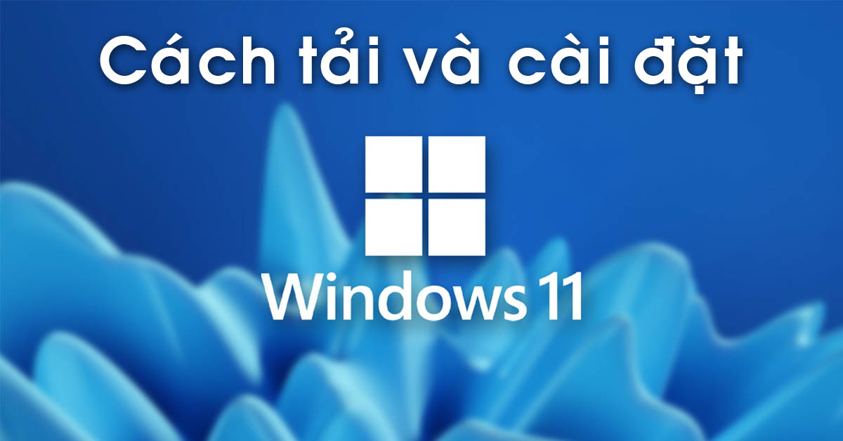 Hướng dẫn cách tải Windows 11 và sử dụng phiên bản chính thức của Microsoft ngay bây giờ