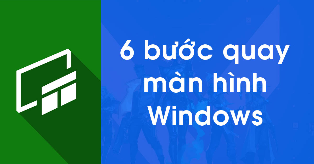 6 bước để quay màn hình Windows mà không cần sử dụng bất kỳ phầm mềm nào