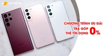 Chương trình ưu đãi trả góp 0% (trong 12 và 24 tháng) khi mua Samsung Galaxy S22 series bằng thẻ Tín dụng