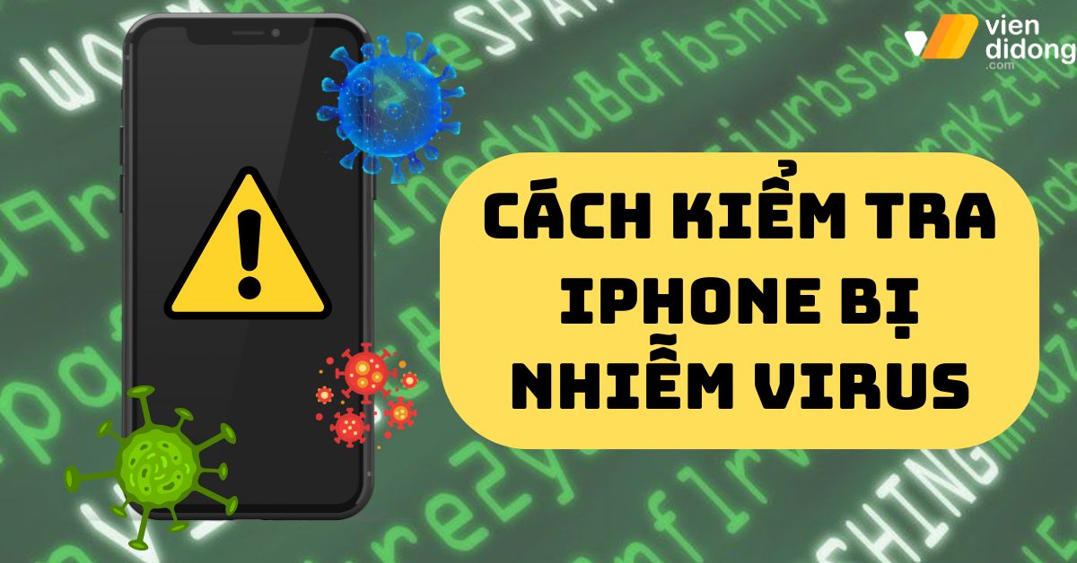 Bỏ túi cách kiểm tra iPhone bị nhiễm Virus đơn giản tại nhà