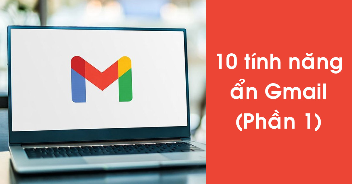 10 tính năng ẩn Gmail mà bạn nên sử dụng (Phần 1)