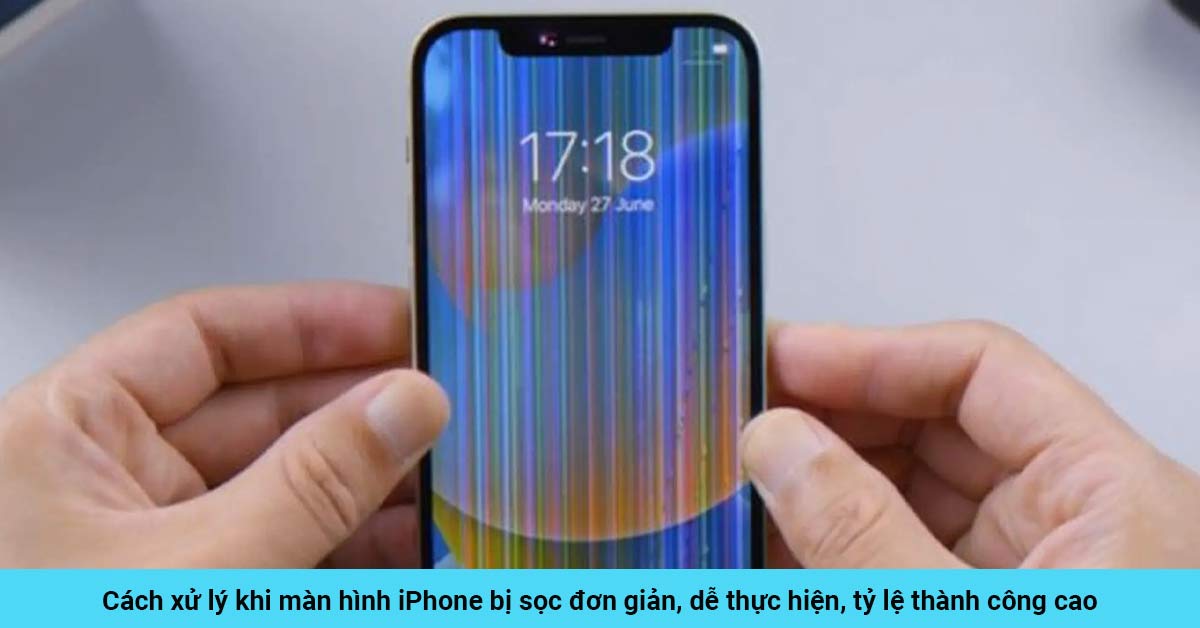 Cách xử lý khi màn hình iPhone bị sọc đơn giản, dễ thực hiện, tỷ lệ thành công cao