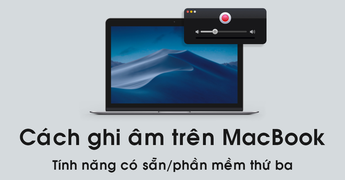 Hướng dẫn cách ghi âm trên MacBook với tính năng có sẵn hoặc dùng phần mềm hỗ trợ