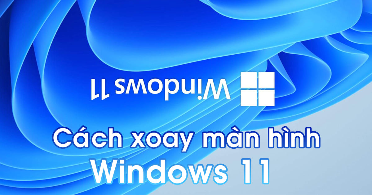 Hướng dẫn cách xoay màn hình Windows 11 cực kỳ đơn giản