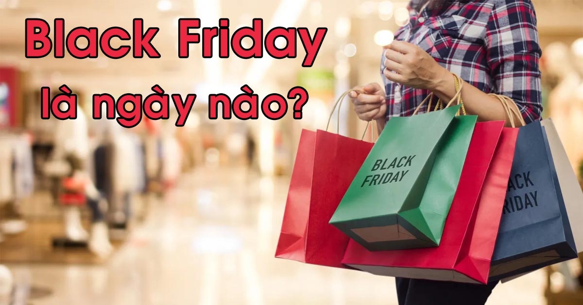 Black Friday là ngày nào? Tại sao nhiều người lại mong chờ ngày mua sắm Black Friday 2022?