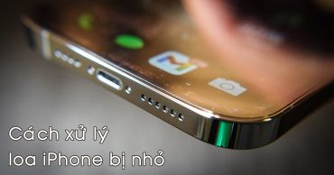 cách xử lý loa iPhone bị nhỏ hướng dẫn