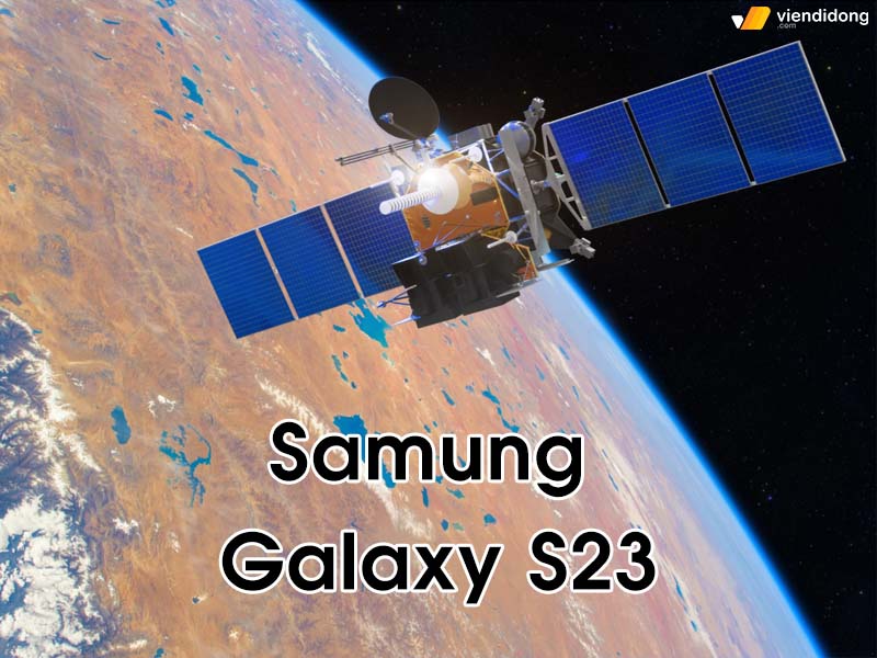 Samsung Galaxy S23 có gì mới vệ tinh