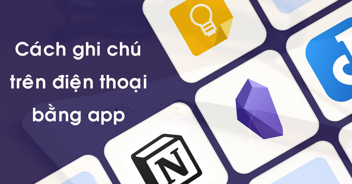 Hướng dẫn cách ghi chú trên điện thoại Android bằng 5 ứng dụng tạo ghi chú hay nhất