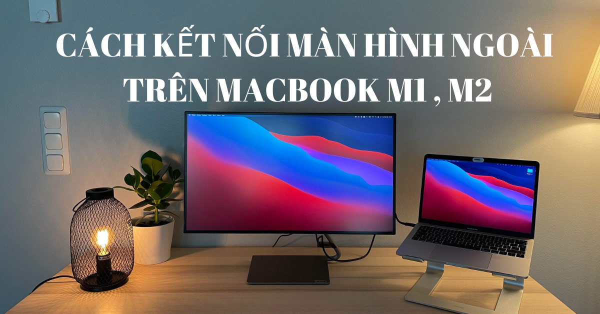 Làm sao để kết nối nhiều hơn 1 màn hình ngoài với MacBook M1, M2?