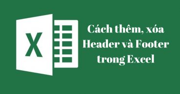 Header và Footer là gì? Cách thêm, xóa, chỉnh sửa Header và Footer trong Excel