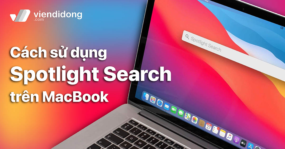 Cách sử dụng Spotlight trên MacBook hỗ trợ công việc, học tập hiệu quả