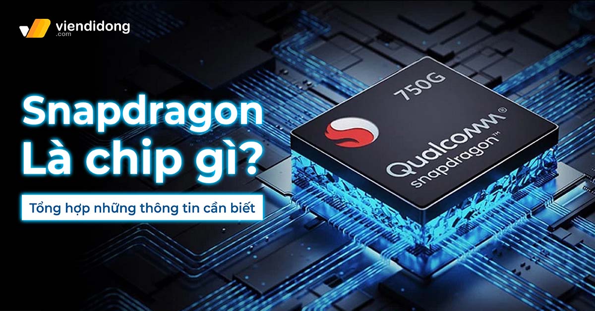 Chip Snapdragon là gì? Tổng hợp những thông tin cần biết