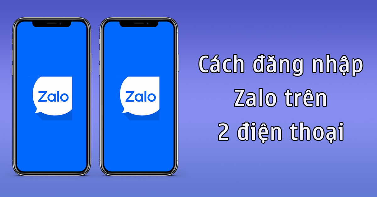 Hướng dẫn cách đăng nhập Zalo trên 2 điện thoại, máy tính đơn giản, hiệu quả