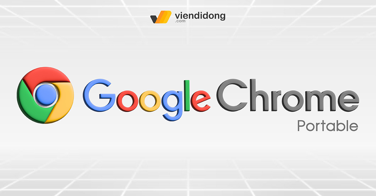 Google Chrome Portable là gì? Hướng dẫn cài đặt và sử dụng trình duyệt