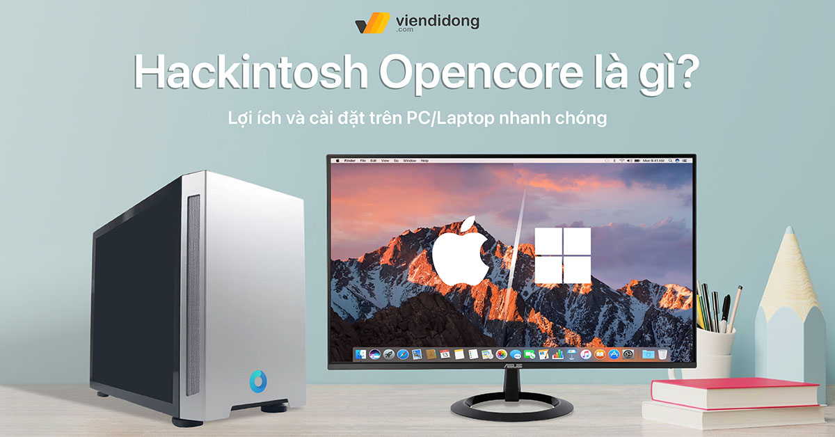 Hackintosh Opencore là gì? Lợi ích và cài đặt trên PC/Laptop nhanh chóng