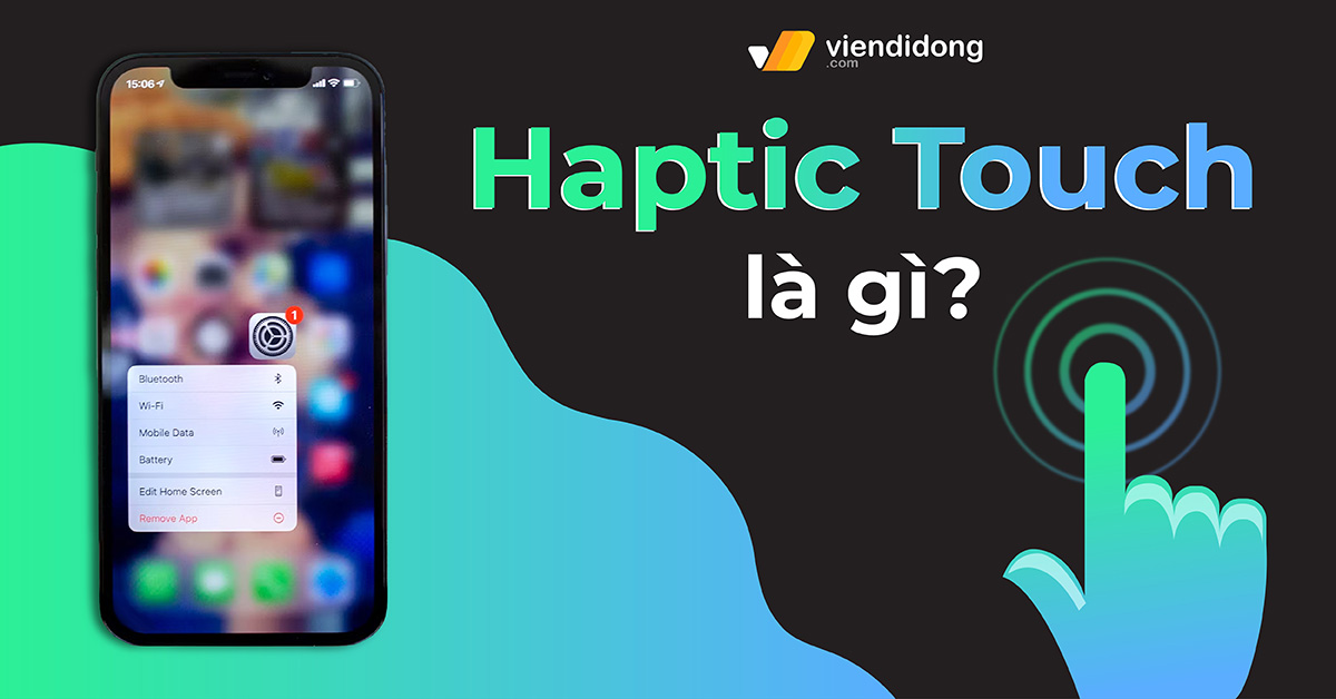 Haptic Touch là gì? Tìm hiểu công nghệ cảm ứng mới của Apple và ứng dụng của nó