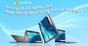Laptop Dell được nhiều người ưa chuộng