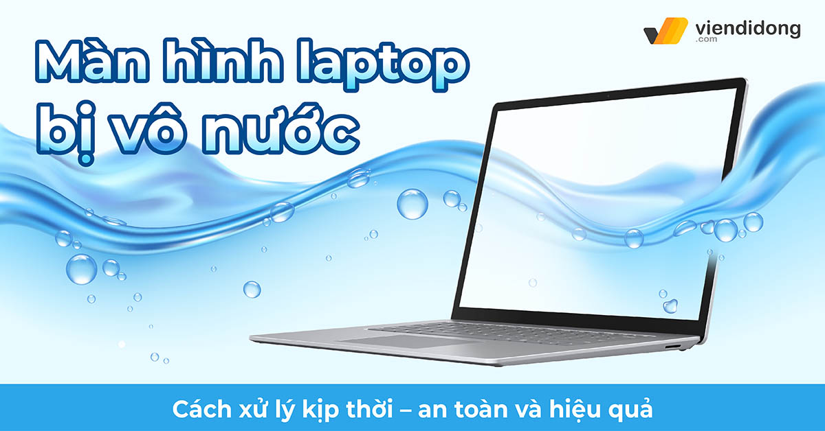 Cách xử lý kịp thời khi màn hình laptop bị vô nước – an toàn và hiệu quả