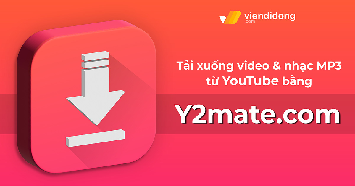 Y2Mate.Com Là Gì? Cách Sử Dụng Trên Điện Thoại Và Máy Tính