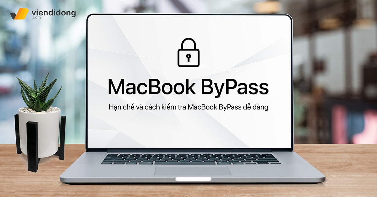 Macbook Bypass là gì? Hạn chế và cách kiểm tra MacBook Bypass dễ dàng