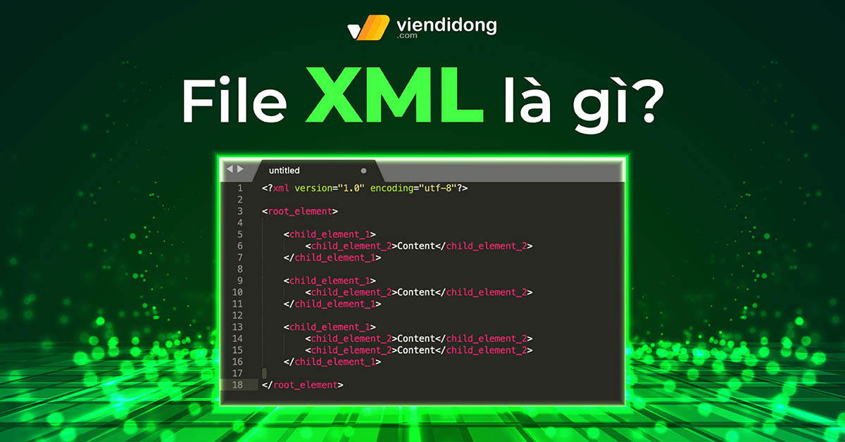 File XML là gì? Hướng dẫn cách mở, tạo và chỉnh sửa file dễ dàng