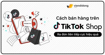 3 Cách bán hàng trên TikTok ra đơn liên tiếp cực hiệu quả 