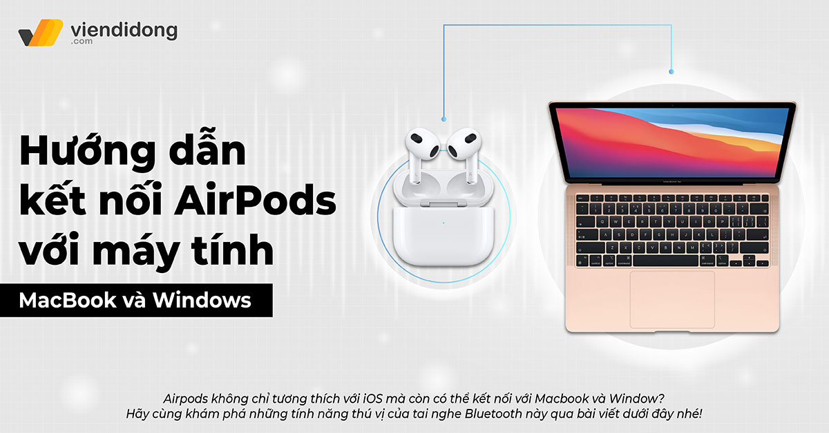 Cách kết nối AirPods với MacBook và Windows dễ thực hiện