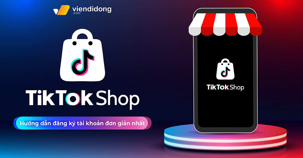 TikTok Shop là gì? Hướng dẫn đăng ký tài khoản TikTok Shop đơn giản nhất