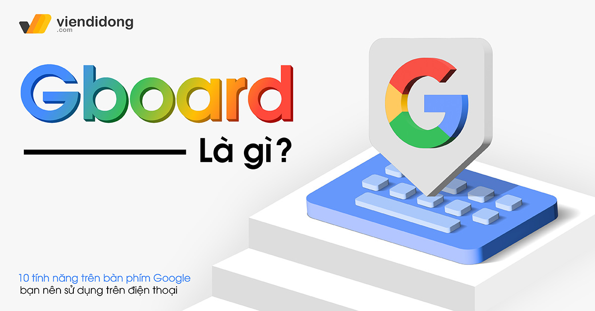 Gboard là gì? 10 tính năng trên bàn phím Google bạn nên sử dụng trên điện thoại