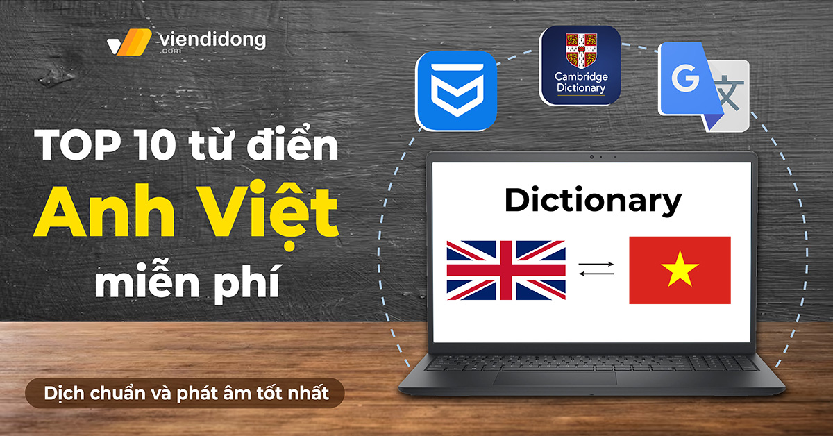 TOP 10 từ điển Anh Việt miễn phí dịch chuẩn và phát âm tốt nhất 2023