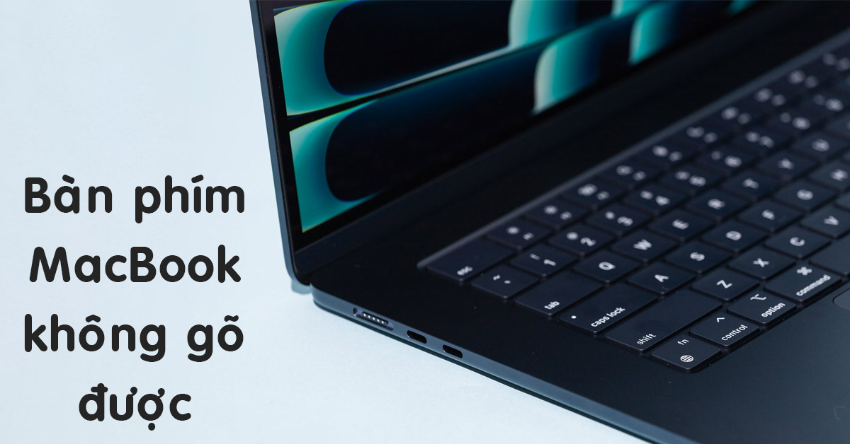 Bàn phím MacBook không gõ được – Phải xử lý thế nào hiệu quả?