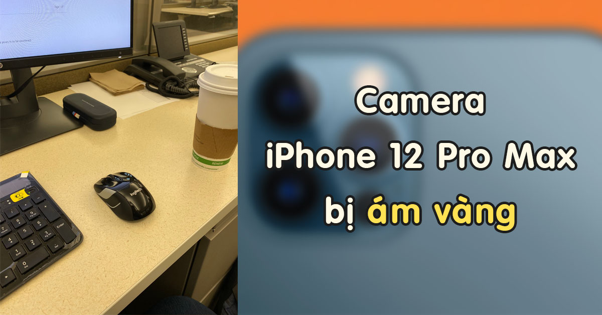camera iPhone 12 Pro Max bị ám vàng thumb