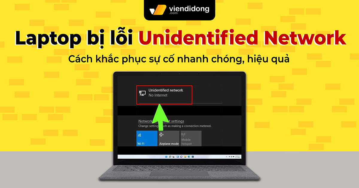 Khắc phục sự cố Laptop bị lỗi Unidentified Network nhanh chóng, hiệu quả