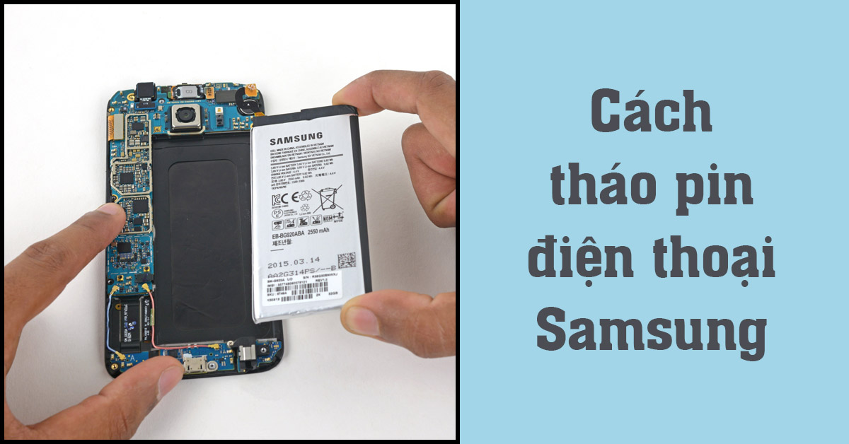 Cách tháo pin điện thoại Samsung chi tiết tại nhà an toàn