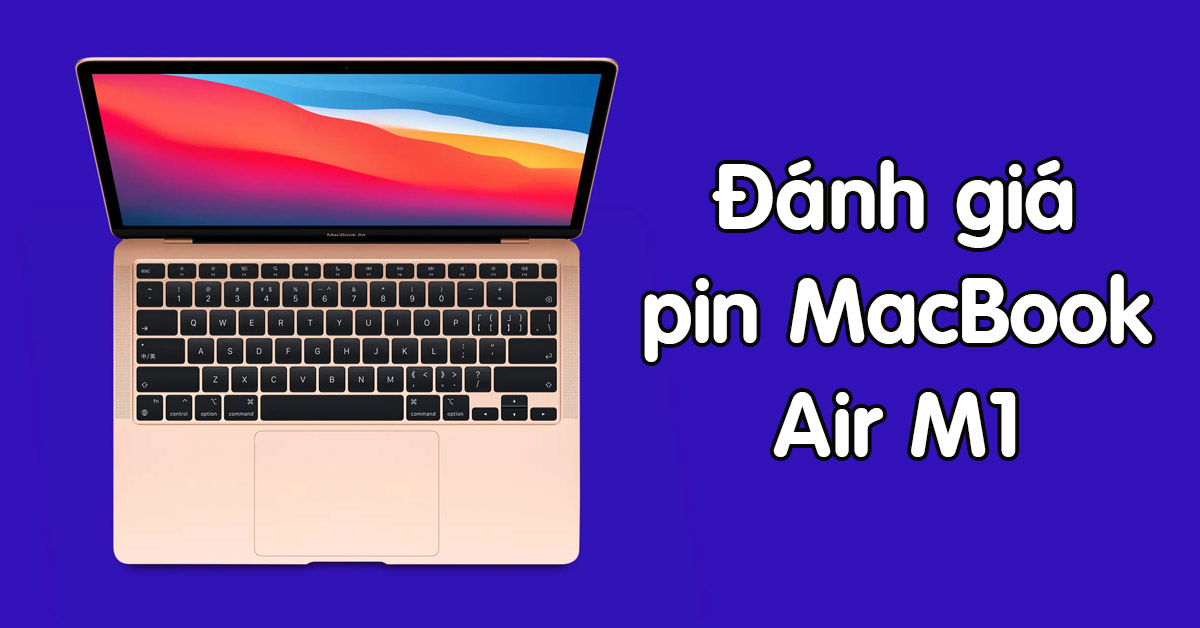 Đánh giá pin MacBook Air M1 sau khi sử dụng được 6 tháng