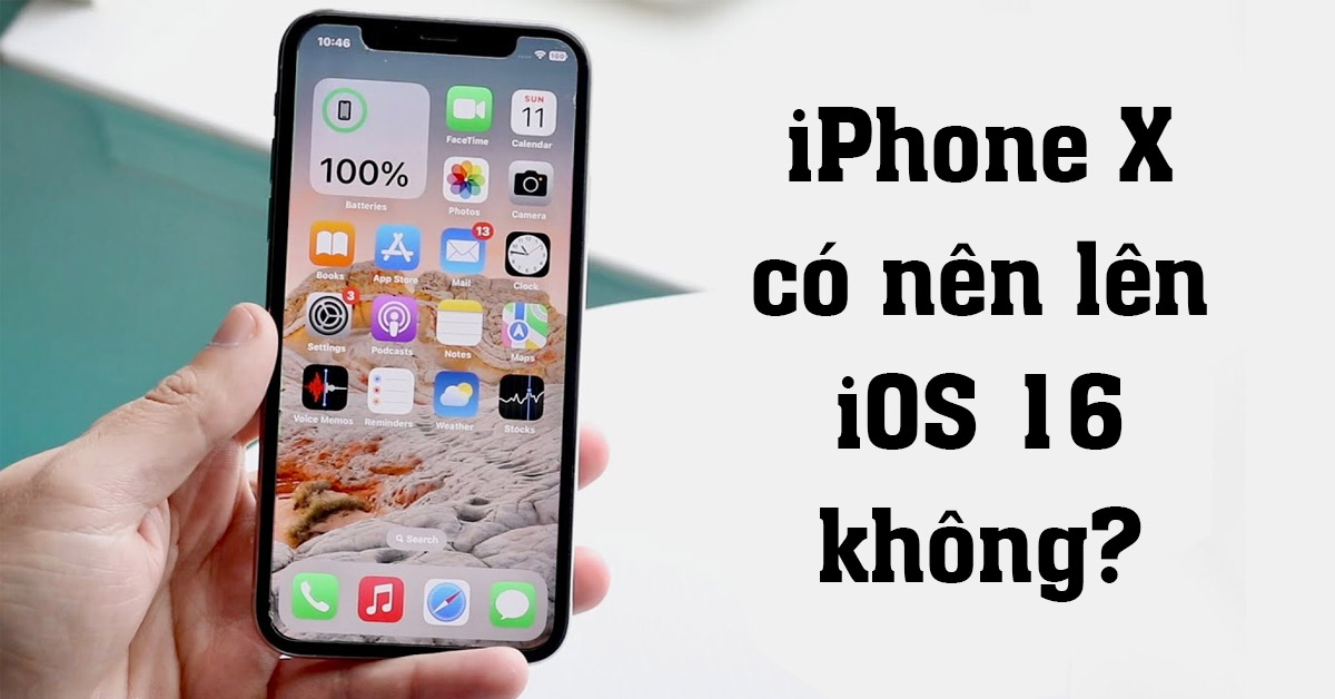 [KINH NGHIỆM] iPhone X có nên lên iOS 16 không?