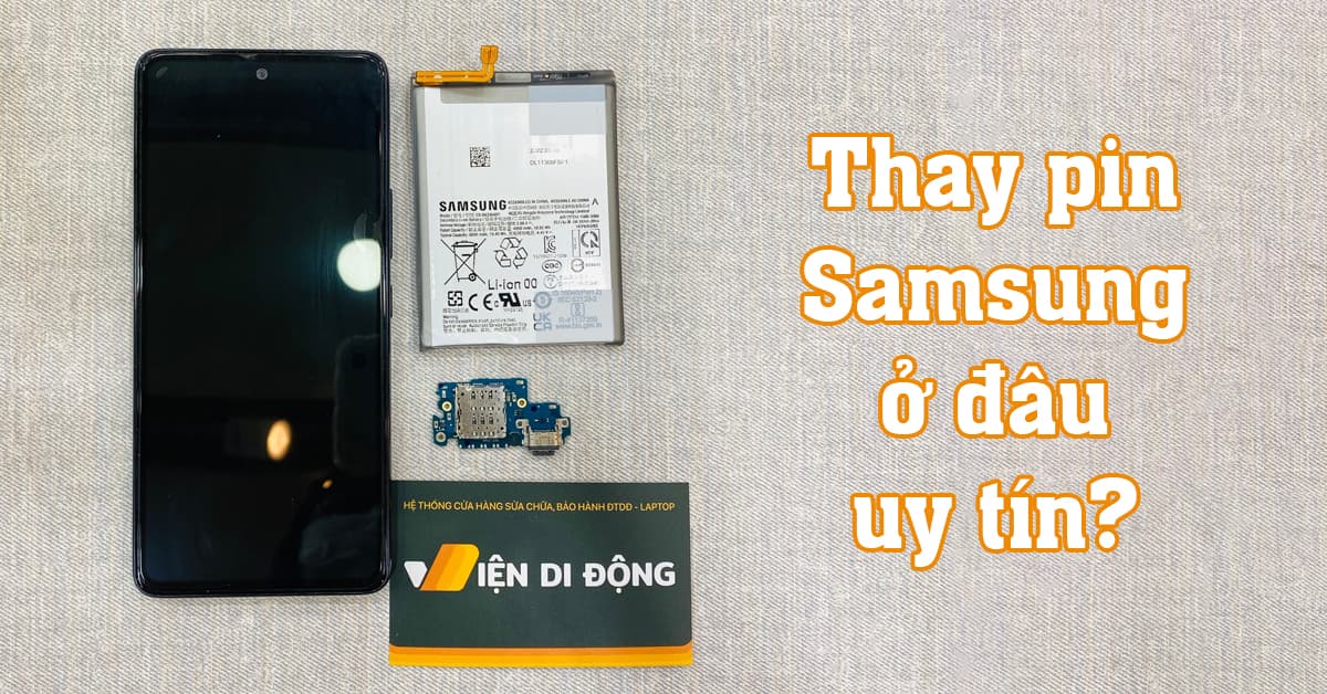Pin điện thoại Samsung bị chai? Thay pin Samsung ở đâu uy tín?